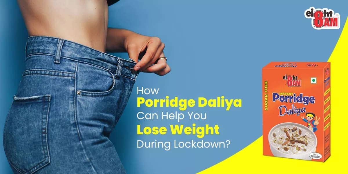 How Porridge Daliya can help you lose weight after Lockdown?